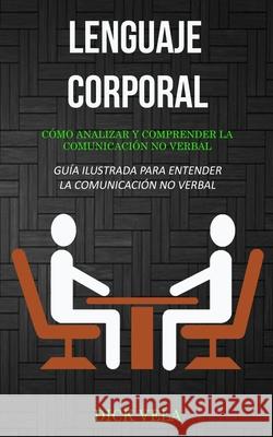 Lenguaje corporal: Cómo analizar y comprender la comunicación no verbal (Guía ilustrada para entender la comunicación no verbal) Vela, Dick 9781989744260 David Kruse