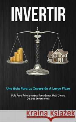 Invertir: Una guía para la inversión a largo plazo (Guía para principiantes para ganar más dinero de sus inversiones) Ceja, Selim 9781989744413 David Kruse