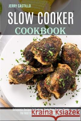 Slow Cooker Cookbook: The Best Slow Cooker Cookbook Recipes (Ketogenic Recipes Full of Low Carb Slow Cooker Meals) Jerry Castillo 9781989744567 Tomas Edwards