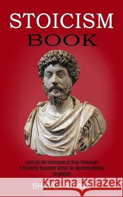 Stoicism Book: Learn All the Techniques of Stoic Philosophy and Nlp (A Perfectly Balanced Match for Boosting Mental Toughness) Shayla Riding 9781989744734