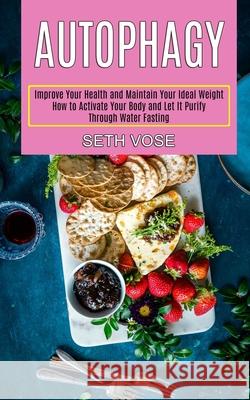 Autophagy Keto: How to Activate Your Body and Let It Purify Through Water Fasting (Improve Your Health and Maintain Your Ideal Weight) Seth Vose 9781989744949 Tomas Edwards