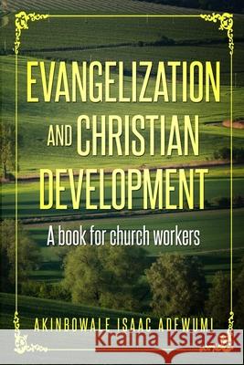 Evangelization and Christian Development: A book for Church Workers Akinbowale Isaac Adewumi Akinbowale Adewumi 9781989746004 978-1989746004