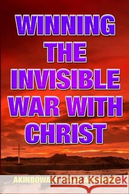 Winning the Invisible War with Christ Akinbowale Isaac Adewumi 9781989746028 978-1-989746-02-8