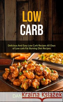 Low Carb: Delicious And Easy Low Carb Recipes 60 Days of Low carb Fat Burning Diet Recipes Danny Stephens 9781989749333 Jason Thawne