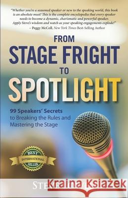 From Stage Fright to Spotlight: 99 Speakers' Secrets to Breaking the Rules and Mastering the Stage Steve Lowell 9781989756102 Hasmark Publishing International