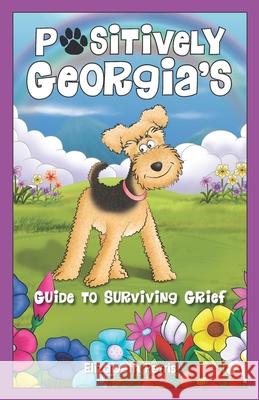 Positively Georgia's Guide to Surviving Grief Elizabeth Ferris 9781989756454 Hasmark Publishing International