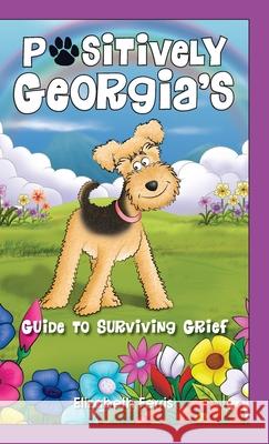 Positively Georgia's Guide to Surviving Grief Elizabeth Ferris 9781989756461 Hasmark Publishing Services Ltd.