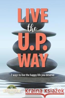 Live the U.P. Way: 7 ways to live the happy life you deserve Ursula Perl 9781989756775