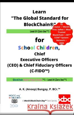 Learn The Global Standard for BlockChain(R) Level 01: for School Children, Chief Executive Officers (CEO) & Chief Fiduciary Officers (C-FIDO(TM)); (Bl Bungay, Anoop 9781989758205