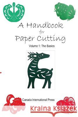 A Handbook for Paper Cutting Volume 1: The Basics Yunfeng Zhao 9781989763100 Canada International Press