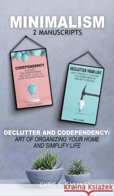Minimalism: 2 Manuscripts Declutter And Codependency: Art of organising your home and simplify life Chris S. Jennings 9781989765272 Green Elephant Publications