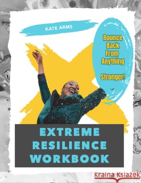 Extreme Resilience Workbook Kate Arms 9781989774038