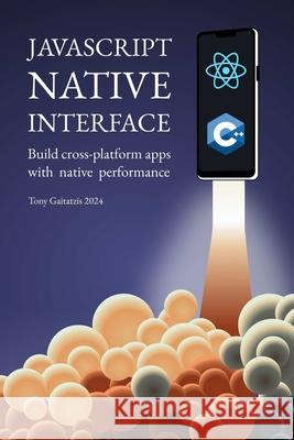JavaScript Native Interface: Build cross-platform apps with native performance Tony Gaitatzis 9781989775189 Backupbrain