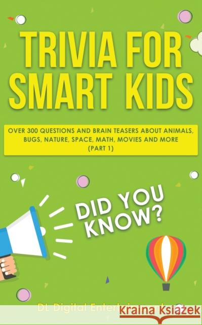 Trivia for Smart Kids: Over 300 Questions About Animals, Bugs, Nature, Space, Math, Movies and So Much More DL Digital Entertainment 9781989777015 Personal Development Publishing