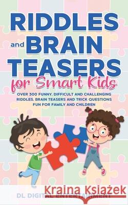 Riddles and Brain Teasers for Smart Kids: Over 300 Funny, Difficult and Challenging Riddles, Brain Teasers and Trick Questions Fun for Family and Chil DL Digital Entertainment 9781989777091 Humour