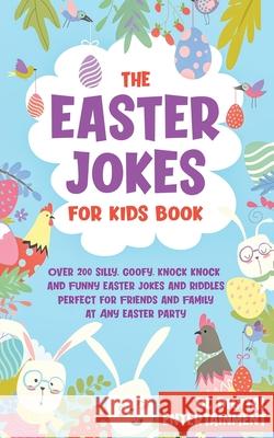 The Easter Jokes for Kids Book: Over 200 Silly, Goofy, Knock Knock and Funny Easter Jokes and Riddles Perfect for Friends and Family at Any Easter Party DL Digital Entertainment 9781989777435 Humour