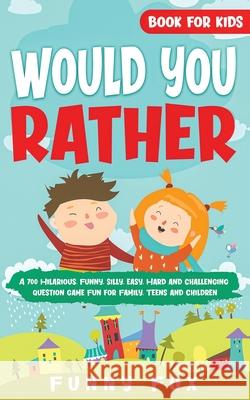 Would You Rather Book for Kids: A 700 Hilarious, Funny, Silly, Easy, Hard and Challenging Question Game Fun for Family, Teens and Children Funny Fox 9781989777459 Humour