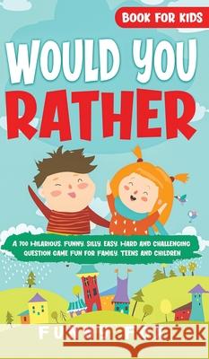 Would You Rather Book for Kids: A 700 Hilarious, Funny, Silly, Easy, Hard and Challenging Question Game Fun for Family, Teens and Children Funny Fox 9781989777466 Humour