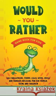 Would You Rather Game Book for Kids: 500 Challenging, Funny, Silly, Weird, Gross and Random Questions Fun for Family, Teens and Children Silly Salamander 9781989777572 Dane McBeth