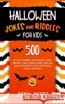 Halloween Jokes and Riddles for Kids: 500 Of The Funniest & Spookiest Child Friendly Halloween Jokes, Riddles and activities To Get The Whole Family S Jenny Jacobs 9781989777770 Humour