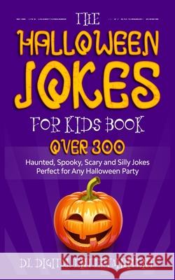 The Halloween Jokes for Kids Book: Over 300 Haunted, Spooky, Scary and Silly Jokes Perfect for Any Halloween Party DL Digital Entertainment 9781989777787 Humour