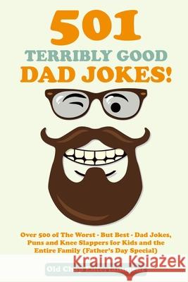 501 Terribly Good Dad Jokes!: Over 500 of The Worst - But Best - Dad Jokes, Puns and Knee Slappers for Kids and the Entire Family (Father's Day Spec Old Chap Entertainment 9781989777886 Humour