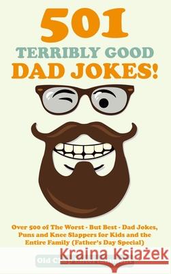 501 Terribly Good Dad Jokes!: Over 500 of The Worst - But Best - Dad Jokes, Puns and Knee Slappers for Kids and the Entire Family (Father's Day Special) Old Chap Entertainment 9781989777893 Humour