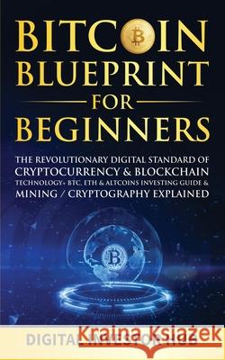 Bitcoin Blueprint For Beginners: The Revolutionary Digital Standard Of Cryptocurrency& Blockchain Technology+ BTC, ETH& Altcoins Investing Guide& Mini Digital Investor Hub 9781989777961 Dunsmuir Press