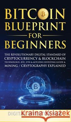 Bitcoin Blueprint For Beginners: The Revolutionary Digital Standard Of Cryptocurrency& Blockchain Technology+ BTC, ETH& Altcoins Investing Guide& Mini Digital Investor Hub 9781989777978 Dunsmuir Press