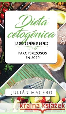 Dieta cetogénica - La guía de pérdida de peso para perezosos en 2020: Descubre la manera fácil de quemar grasa con la dieta cetogénica baja en carbohi Mancebo, Julián 9781989779064