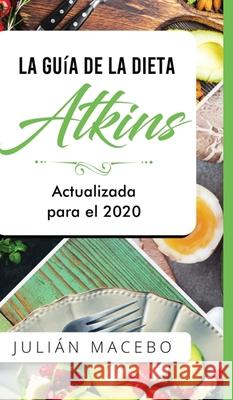 La Guía de la dieta Atkins - Actualizada para el 2020: Comer bien, recuperar tu salud & Bajar de peso - Descubre los secretos de una dieta baja en car Mancebo, Julián 9781989779071