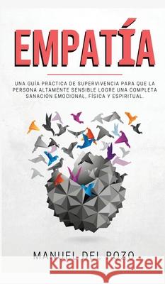 Empatía: Una guía práctica de supervivencia para que la persona altamente sensible logre una completa sanación emocional, físic Gordillo, Lita 9781989779163 Room Three Ltd