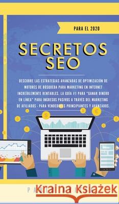 Secretos SEO para el 2020: Descubre las estrategias avanzadas de optimización de motores de búsqueda para marketing en Internet increíblemente re Avitia, Pablo 9781989779330 Room Three Ltd