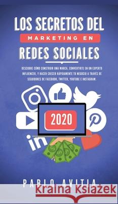 Los secretos del Marketing en Redes Sociales 2020: Descubre cómo construir una marca, convertirte en un experto influencer, y hacer crecer rápidamente Avitia, Pablo 9781989779354 Room Three Ltd