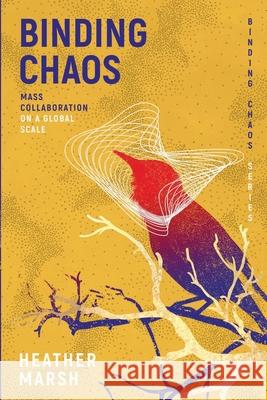 Binding Chaos: Mass collaboration on a global scale Heather Marsh 9781989783115 Mustread Incorporated