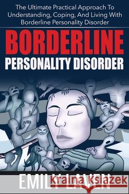 Borderline Personality Disorder: The Ultimate Practical Approach To Understanding, Coping, and Living With Borderline Personality Disorde Emily Laven 9781989785041 Kontakt Digital