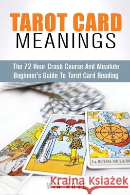 Tarot Card Meanings: The Absolute Beginner's Guide to Tarot Card Reading Mia Rose 9781989785119 Kontakt Digital