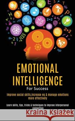 Emotional Intelligence For Success: Improve Social Skills, Increase EQ & Manage Emotions More Effectively (Learn Skills, Tips, Tricks & Techniques to Daniel Faber 9781989787670 Darren Wilson