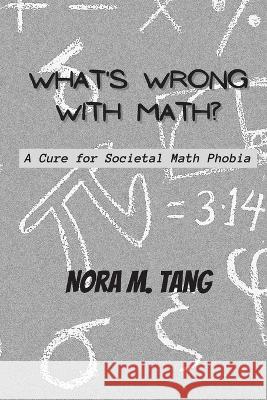 What's Wrong with Math?: A Cure for Societal Math Phobia Nora M Tang   9781989802366 Dandelion Education