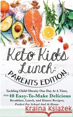 Keto Kids Lunch Parents Edition: Tackling Child Obesity One Day at a Time, With 40 Easy-To-Make Delicious Breakfast, Lunch, and Dinner Recipes, Perfec Eva Iliana 9781989805046 Eva Iliana