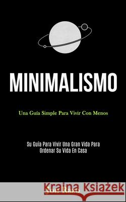 Minimalismo: Una guía simple para vivir con menos (Su guía para vivir una gran vida para ordenar su vida en casa) Razo, Jon 9781989808573 Daniel Heath