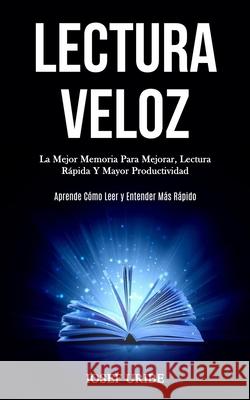 Lectura Veloz: La mejor memoria para mejorar, lectura rápida y mayor productividad (Aprende cómo leer y entender más rápido) Uribe, Iosef 9781989808801 Daniel Heath