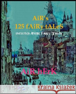 AiR's 125 fAiRy tALeS ( iNcLuDeS AniMe fAiRy tALeS ) Air Herk 9781989813003 Air Herk