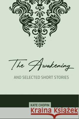 The Awakening: and Selected Short Stories Kate Chopin 9781989814031