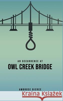 An Occurrence at Owl Creek Bridge Ambrose Bierce 9781989814659 Public Park Publishing