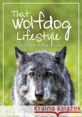 That Wolfdog Lifestyle: at Yamnuska Wolfdog Sanctuary Kenneth Tam, Jeannine Göhing, Jacqui Tam 9781989815014 Iceberg Publishing