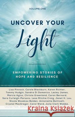 Uncover Your Light: Volume 1: Empowering Stories of Hope and Resilience Volume 1 Tam, Louisa 9781989819296 Golden Brick Road Publishing House