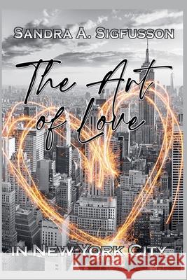 The Art of Love in New York City Sandra a. Sigfusson 9781989829042 Sandra A. Sigfusson