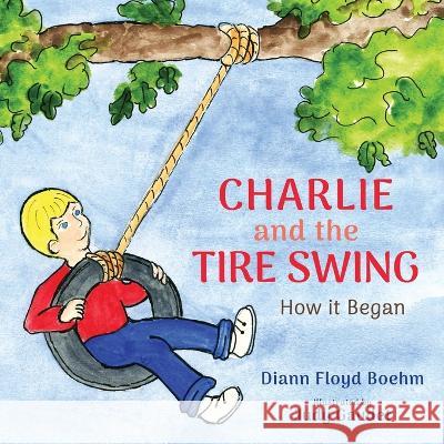 Charlie and the Tire Swing: How it Began DiAnn Floyd Boehm 9781989833223