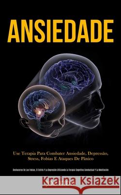 Ansiedade: Use terapia para combater ansiedade, depressão, stress, fobias e ataques de pânico (Deshacerse de las fobias, el estré Kidd, Joe 9781989837412 Mark Hollis
